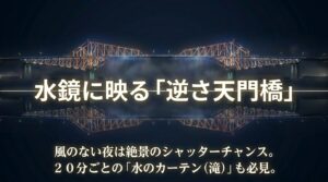 風のない夜に見られる絶景の逆さ天門橋のリフレクションと、20分ごとの水のカーテン