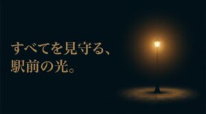 暗闇の中にぽつんと灯る街灯の背景に「すべてを見守る、駅前の光。」と書かれたメッセージスライド