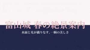 水面と光が織りなす富山城の春の絶景を伝えるタイトルスライド