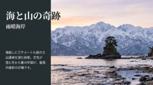 海と山の奇跡、雨晴海岸。海越しに三千メートル級の立山連峰を望む絶景。空気が澄む冬から春の早朝が最高の撮影の好機です。