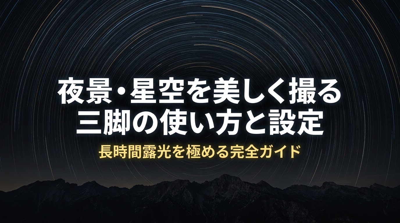 夜景や星空を美しく撮るための三脚の使い方と設定を解説する長時間露光完全ガイドのタイトルスライド