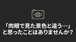 肉眼で見た景色と違うと思ったことはありませんか?と問いかけるカメラアイコンのスライド