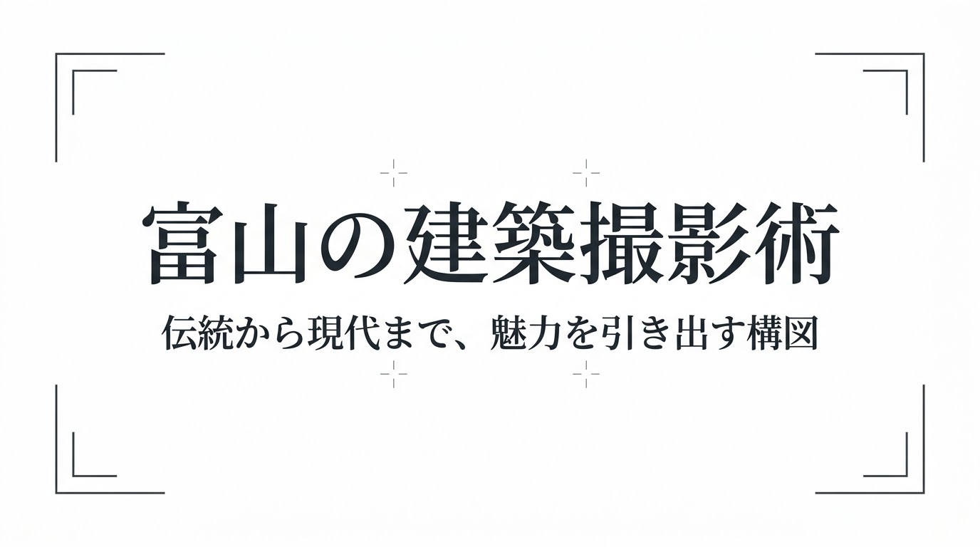 富山の建築撮影術、伝統から現代まで魅力を引き出す構図のタイトルスライド