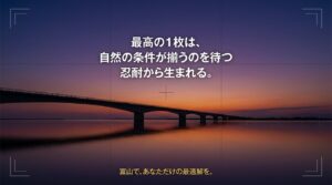 最高の1枚は、自然の条件が揃うのを待つ忍耐から生まれるというメッセージが書かれた、富山の橋撮影ガイドのまとめスライド