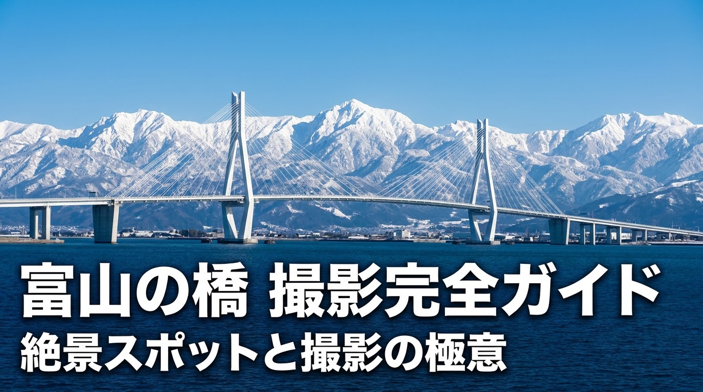 富山の橋 撮影完全ガイド 絶景スポットと撮影の極意