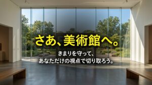 きまりを守ってあなただけの視点で切り取ろう、という美術館への来館を促す結びのスライド。