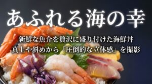 あふれる海の幸。新鮮な魚介を贅沢に盛り付けた海鮮丼を真上や斜めから撮影し、圧倒的な立体感を表現。