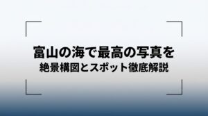 富山の海で最高の写真を!絶景構図とスポット徹底解説のタイトル画像