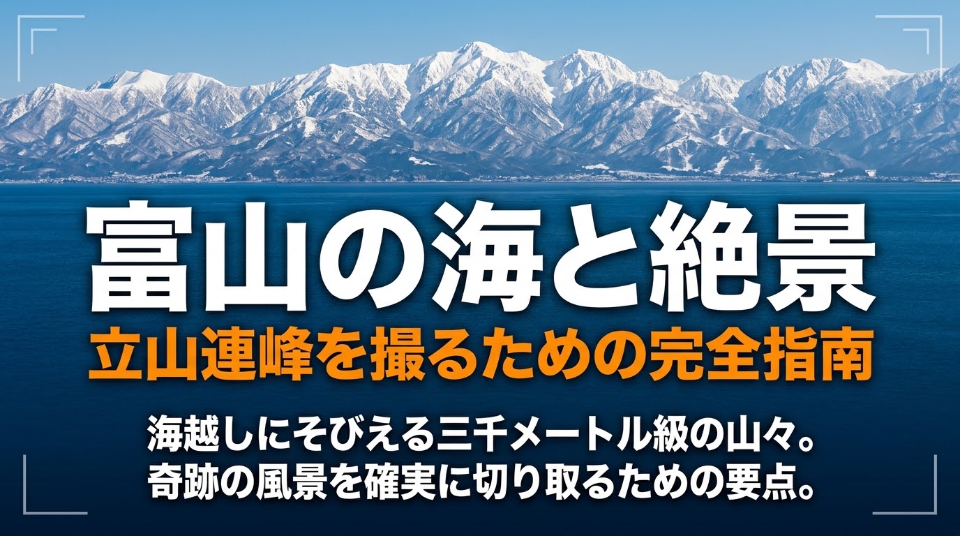 富山の海越しにそびえる立山連峰の絶景写真を撮るための完全指南ガイド