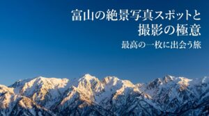 「富山の絶景写真スポットと撮影の極意 最高の一枚に出会う旅」と書かれた、記事全体の導入となるタイトルスライド