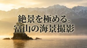 富山の海景撮影マニュアルのタイトル画像