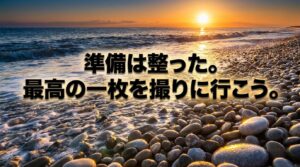 「準備は整った。最高の一枚を撮りに行こう。」という読者の背中を押すクロージングメッセージ