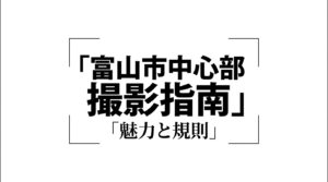 建築や自然、歴史が交差する富山市中心部の撮影指南とルール概要