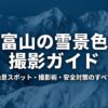 富山の雪景色撮影ガイド 絶景スポット・撮影術・安全対策のすべて