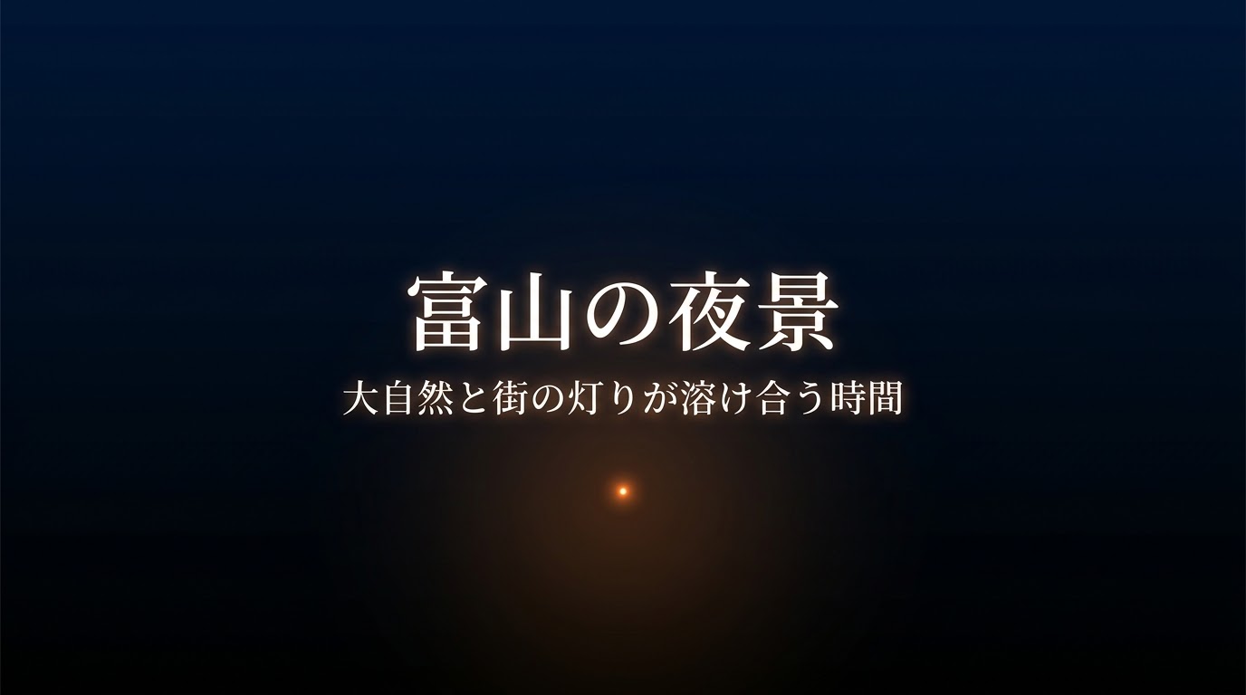 富山の夜景：大自然と街の灯りが溶け合う時間