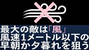最大の敵は「風」風速1メートル以下の早朝か夕暮れを狙う