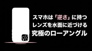 スマホは逆さに持つ、レンズを水面に近づける究極のローアングル