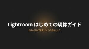 Lightroom はじめての現像ガイド「自分だけの写真づくりを始めよう」のアイキャッチ画像
